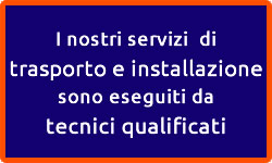 I nostri servizi  di trasporto e installazione sono eseguiti da tecnici qualificati